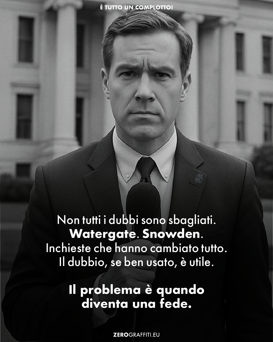 Non tutti i dubbi sono sbagliati. Watergate. Snowden. Inchieste che hanno cambiato tutto. Il dubbio, se ben usato, è utile. Il problema è quando diventa una fede.