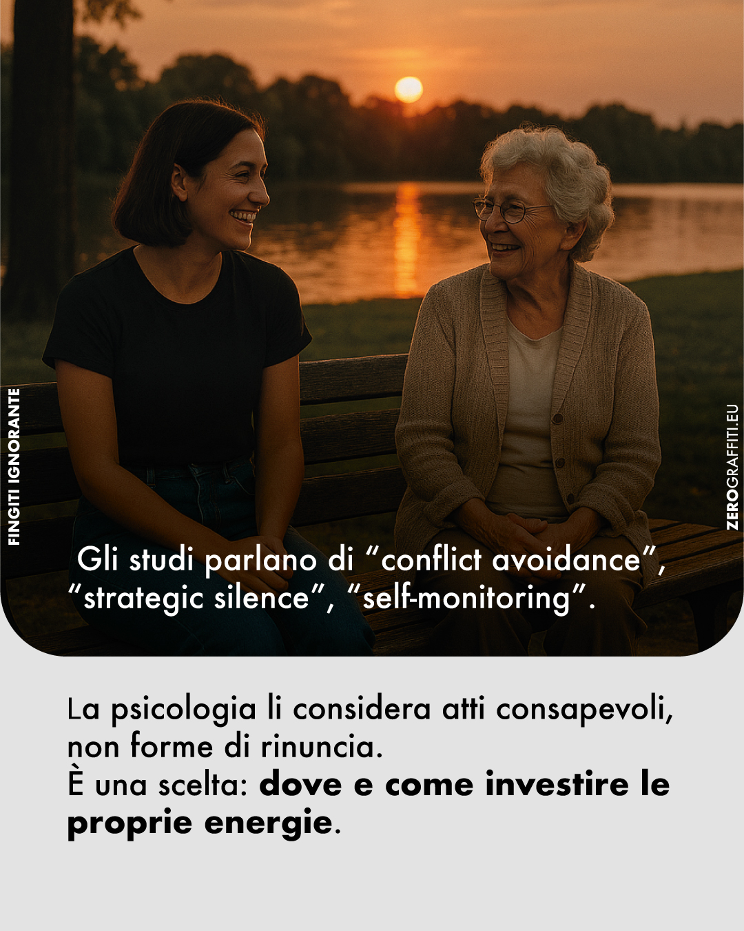 ● Gli studi parlano di “conflict avoidance”, “strategic silence”, “self-monitoring”. ● La psicologia li considera atti consapevoli, non forme di rinuncia. ● È una scelta: dove e come investire le proprie energie.