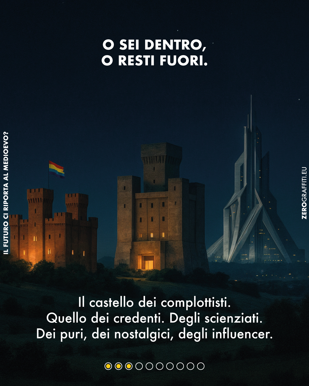Il castello dei complottisti. Quello dei credenti. Degli scienziati. Dei puri, dei nostalgici, degli influencer. O sei dentro, o resti fuori.