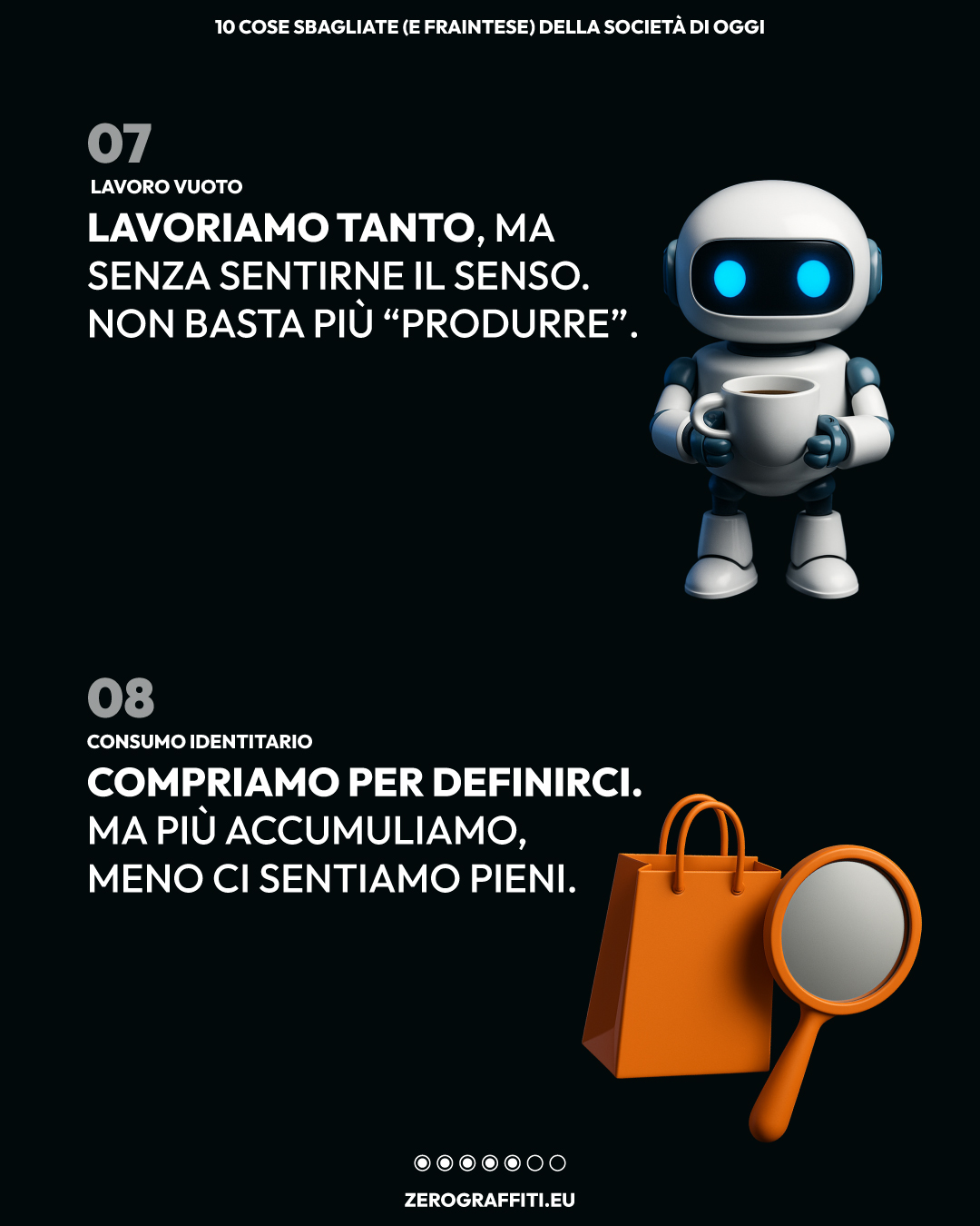 ⑦ Lavoro vuoto. ⑧ Consumo identitario. Lavoriamo tanto, ma senza sentirne il senso. Non basta più “produrre”. Compriamo per definirci. Ma più accumuliamo, meno ci sentiamo pieni.